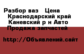 Разбор ваз › Цена ­ 100 - Краснодарский край, Каневский р-н Авто » Продажа запчастей   